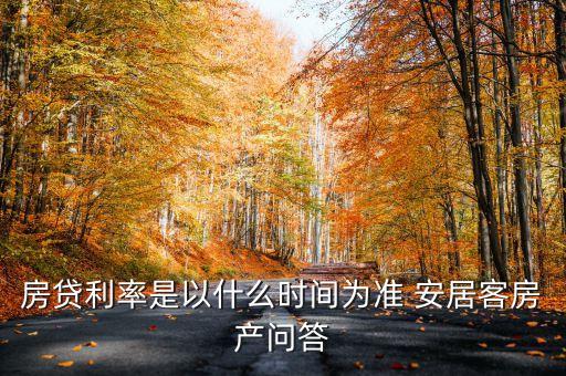 房貸利率是以什么時(shí)間為準(zhǔn) 安居客房產(chǎn)問答