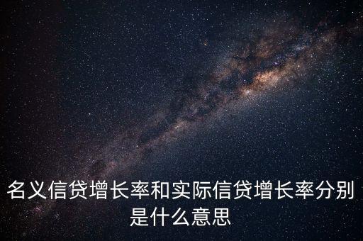 名義信貸增長(zhǎng)率和實(shí)際信貸增長(zhǎng)率分別是什么意思