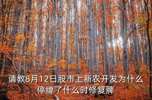 請教8月12日股市上新農(nóng)開發(fā)為什么停牌了什么時(shí)修復(fù)牌