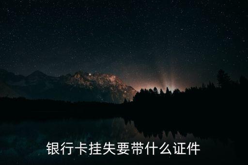 打客服掛失銀行卡要求什么條件，銀行卡丟了怎么掛失要什么證件