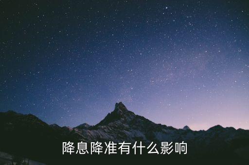 降息降準(zhǔn)有什么影響