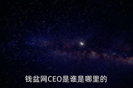 南寧錢(qián)盆網(wǎng)是做什么的，錢(qián)盆網(wǎng)CEO是誰(shuí)是哪里的