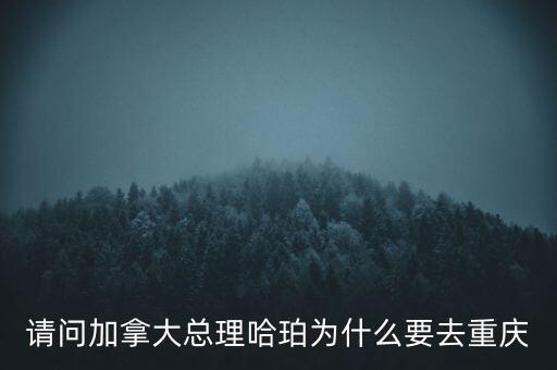 奧朗德為什么來(lái)重慶，請(qǐng)問(wèn)加拿大總理哈珀為什么要去重慶