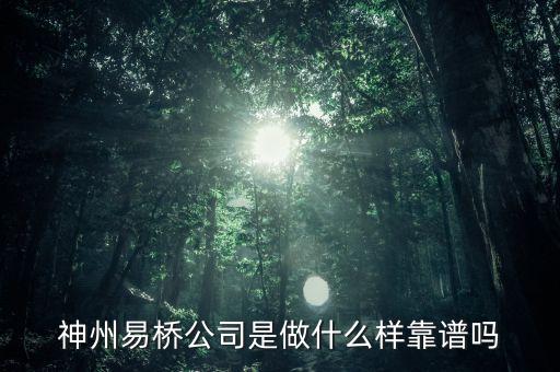 神州易橋公司是做什么樣靠譜嗎