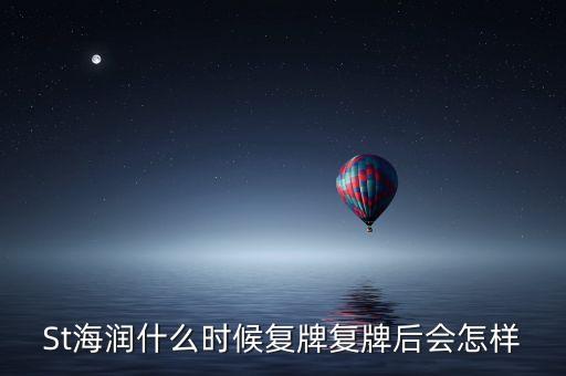 St海潤(rùn)什么時(shí)候復(fù)牌復(fù)牌后會(huì)怎樣