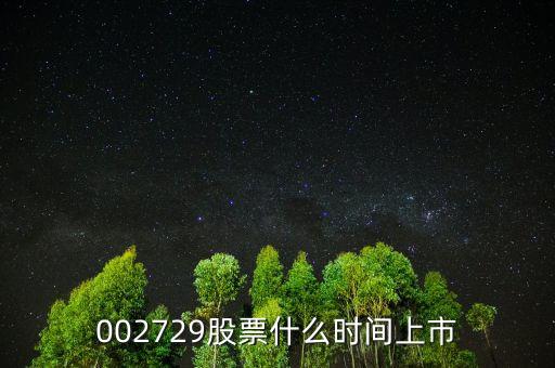 002729什么時(shí)間上市，002729股票什么時(shí)間上市