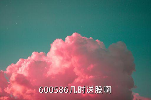 600586幾時(shí)送股啊