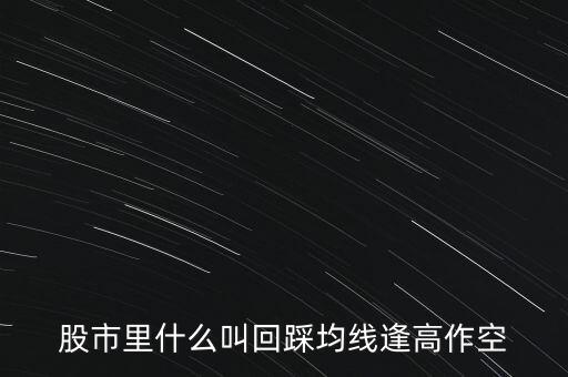 股市里什么叫回踩均線逢高作空