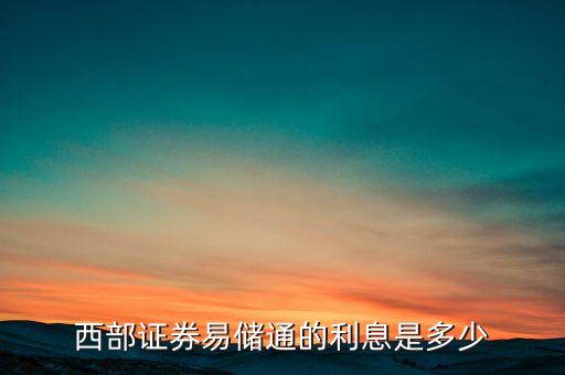 西部證券易儲(chǔ)通的利息是多少