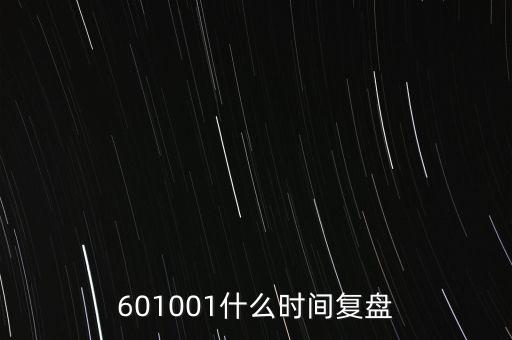 601001什么時(shí)間復(fù)盤