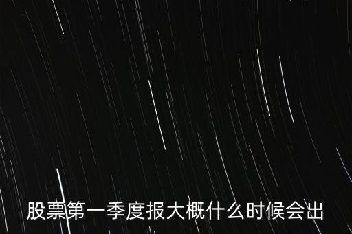 股票第一季度報大概什么時候會出