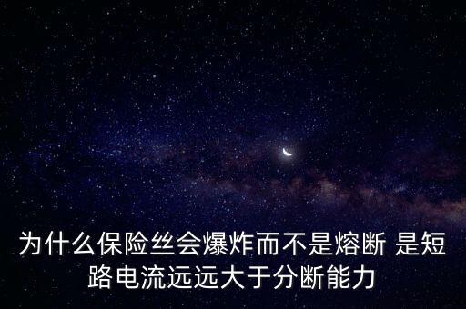 為什么保險絲會爆炸而不是熔斷 是短路電流遠遠大于分斷能力