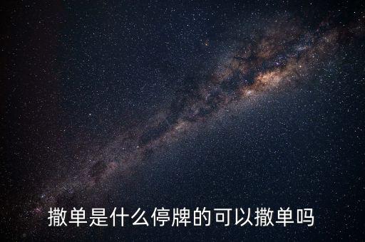 什么是股票撒單，撒單是什么停牌的可以撒單嗎