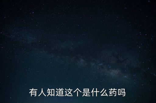 有人知道這個是什么藥嗎