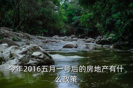 今年2016五月一號(hào)后的房地產(chǎn)有什么政策