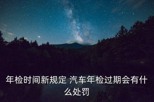 交警什么時(shí)候會(huì)抓過期未檢車，車輛年檢在到期后多少時(shí)間內(nèi)不被處罰