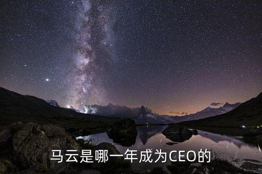 馬云什么時候入股恒大房地產(chǎn)，馬云是哪一年成為CEO的