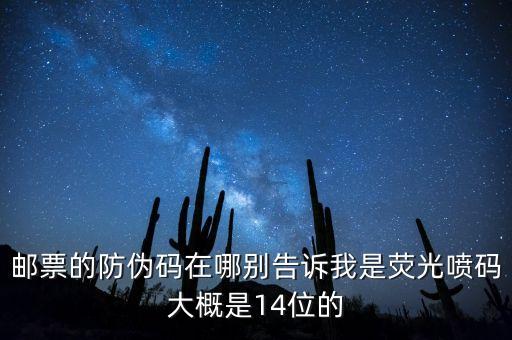 郵票的防偽碼在哪別告訴我是熒光噴碼大概是14位的