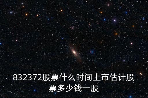 832372股票什么時(shí)間上市估計(jì)股票多少錢一股