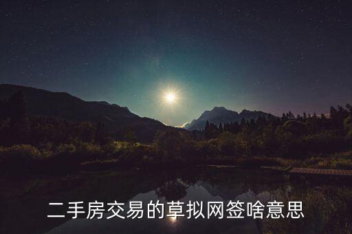 二手房交易的草擬網(wǎng)簽啥意思