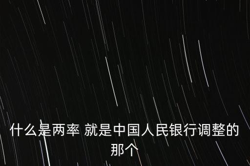 銀行兩率是什么，什么是兩率 就是中國(guó)人民銀行調(diào)整的那個(gè)