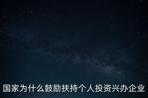 國家為什么鼓勵扶持個人投資興辦企業(yè)