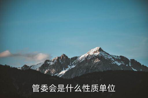 管委會(huì)是什么性質(zhì)單位