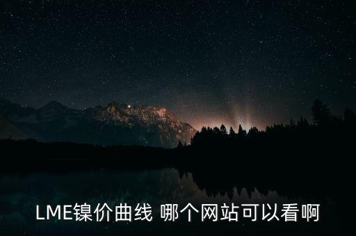 LME鎳價曲線 哪個網(wǎng)站可以看啊