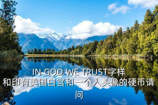 有白宮英文的金色幣是什么，IN GOD WE TRUST字樣和印有美國(guó)白宮和一個(gè)人頭像的硬幣請(qǐng)問(wèn)