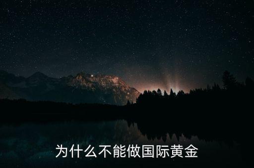 中國為什么不大規(guī)模進(jìn)口黃金，為什么不能做國際黃金