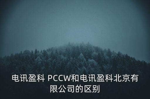 Pccwhkt和聯(lián)通什么關(guān)系，電訊盈科 PCCW和電訊盈科北京有限公司的區(qū)別