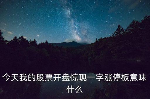 一字漲停板是什么意思，今天我的股票開盤驚現(xiàn)一字漲停板意味什么