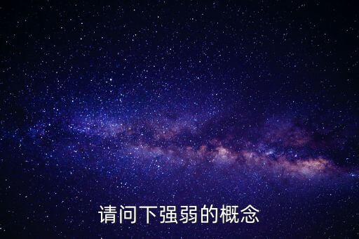 請問下強(qiáng)弱的概念