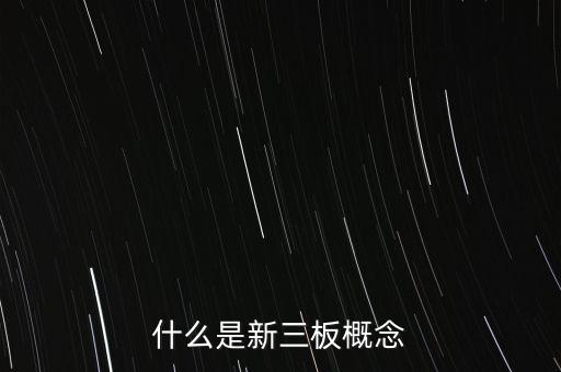 新三板概念股是什么意思，什么是新三板概念股