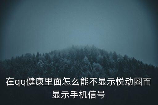 為什么悅動(dòng)圈有的不顯示設(shè)備，在qq健康里面怎么能不顯示悅動(dòng)圈而顯示手機(jī)信號(hào)