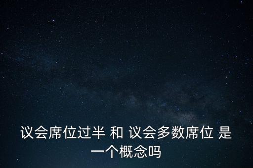 議會席位過半 和 議會多數(shù)席位 是一個概念嗎