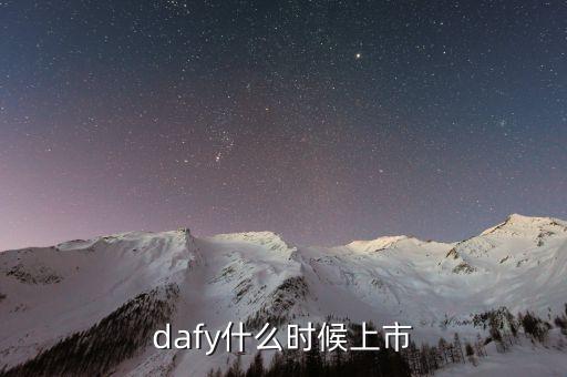 dafy什么時(shí)候上市