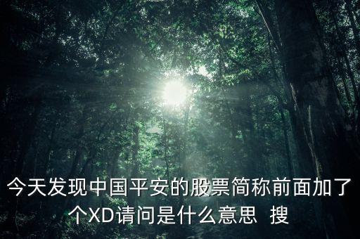 今天發(fā)現(xiàn)中國平安的股票簡稱前面加了個(gè)XD請問是什么意思  搜