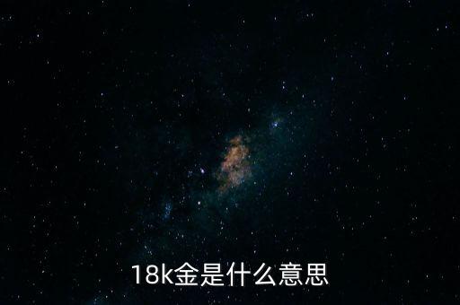 什么是18k金，18K金是什么