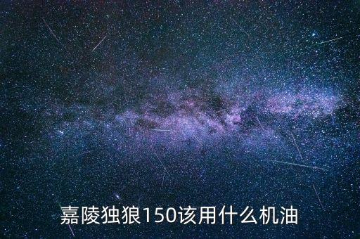 嘉陵獨狼加什么汽油，嘉陵獨狼150該用什么機油