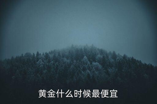 黃金什么時(shí)候最便宜