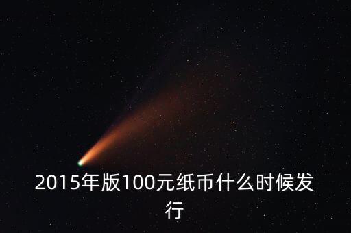 2015新版人民幣鐵嶺什么時候流通，2015版100元人民幣11月12號會在哪個城市投放