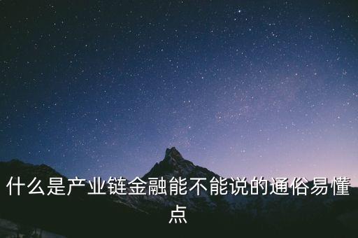 什么是產(chǎn)業(yè)鏈金融能不能說的通俗易懂點(diǎn)