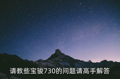 請教些寶駿730的問題請高手解答