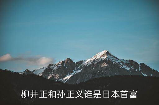 為什么說孫正義的老板柳井正，軟銀中國軟銀日本和孫正義到底是什么關(guān)系