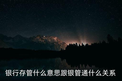 什么是存管通，銀行存管什么意思跟銀管通什么關(guān)系