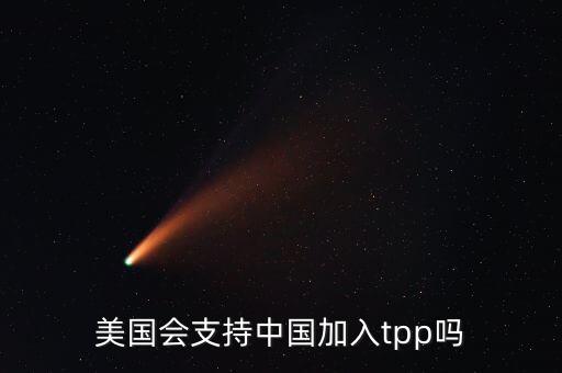 美國為什么要求中國加入tpp，美國會支持中國加入tpp嗎