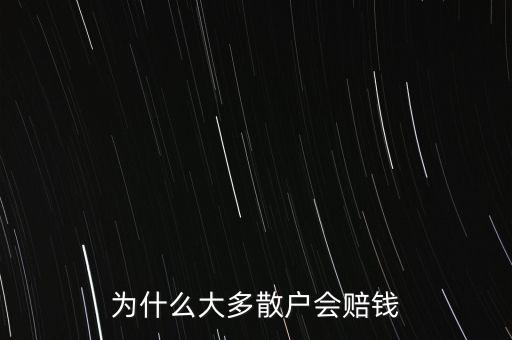 為什么大多數(shù)散戶都是賠錢，為什么大多散戶會(huì)賠錢