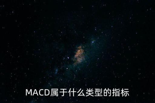 macd是什么類型的指標，MACD屬于什么類型的指標