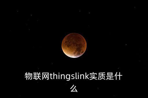 物聯(lián)網(wǎng)thingslink實(shí)質(zhì)是什么